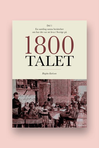 En samling sanna berättelser om hur det var att leva i Sverige på 1800-talet - Del 1